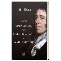 Livro Contra o Arminianismo e Seu Ídolo Pelagiano - O Livre-Arbítrio