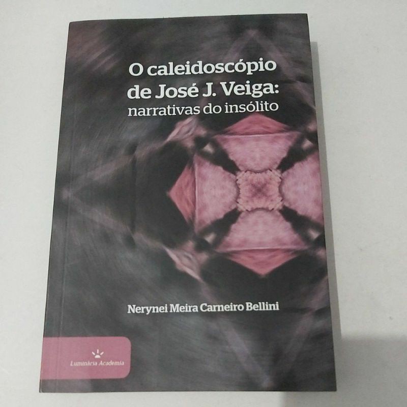 O Caleidoscópio de José J. Veiga: Narrativas do Insólito por Nerynei Meira Carneiro Bellini ( Ed. Luminária Academia )