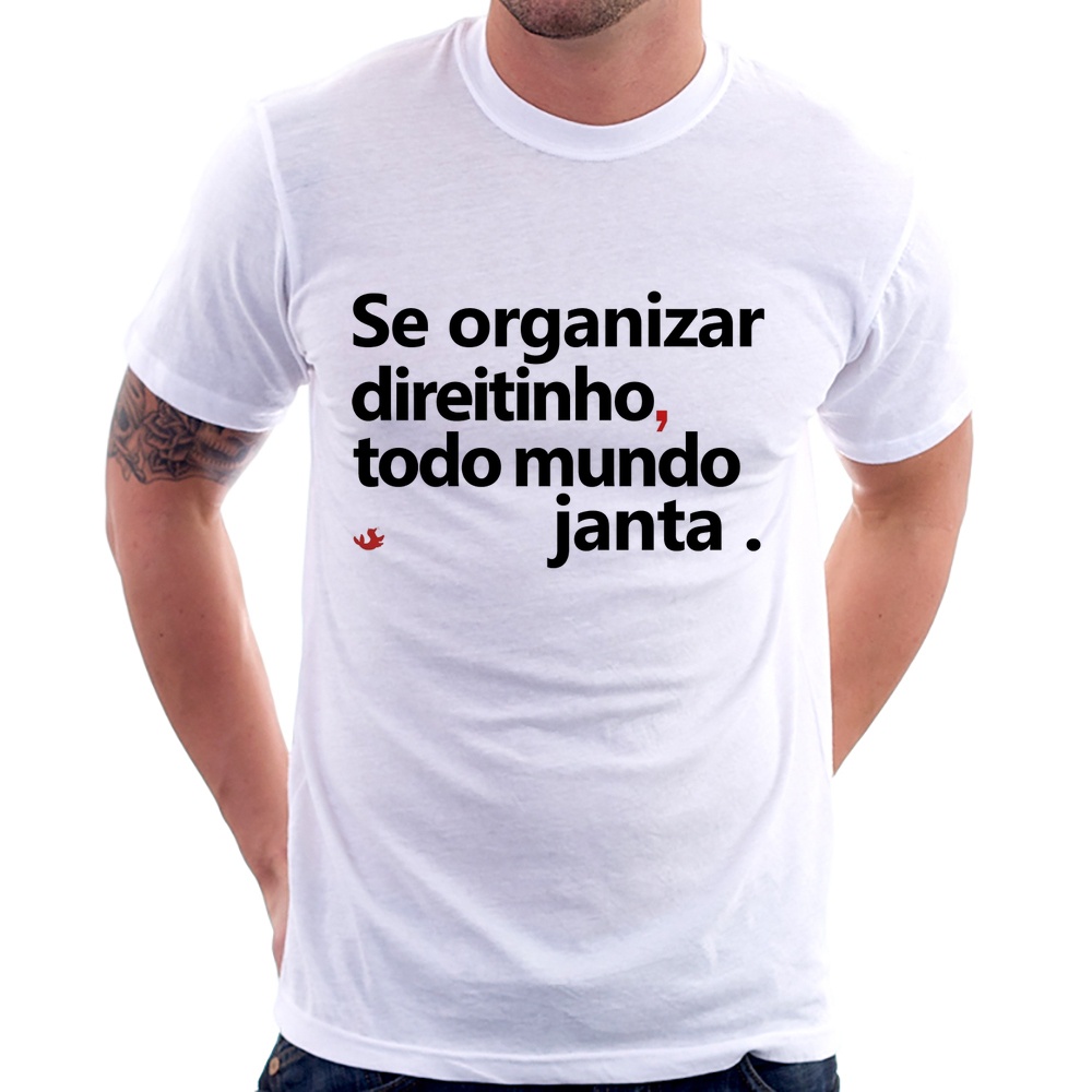 Camiseta Se Organizar Direitinho, Todo Mundo Janta 