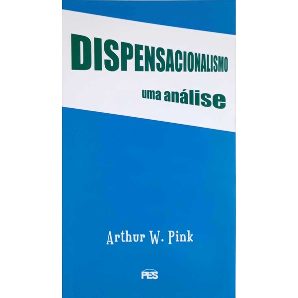 Dispensacionalismo - Uma Análise - A. W. Pink