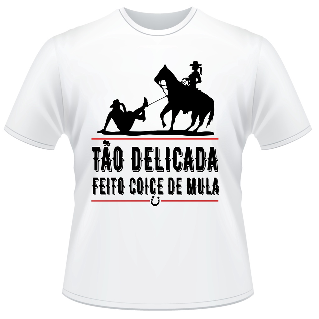 Camisa Camiseta Tão Delicada Feito Coice de Mula