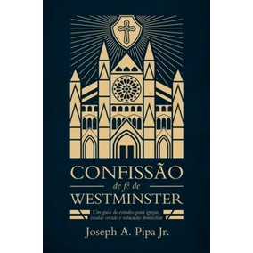 Confissão de Fé de Westminster | Joseph A. Pipa Jr.