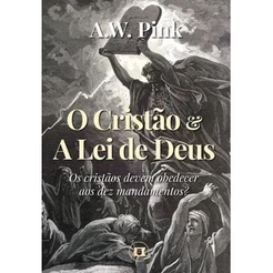 O Cristão e a Lei de Deus | A. W. Pink