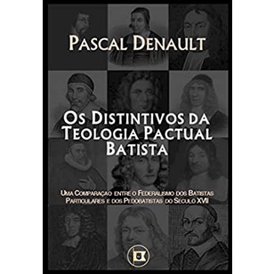 Os Distintivos da Teologia Pactual Batista | Pascal Denault - Books & Magazines