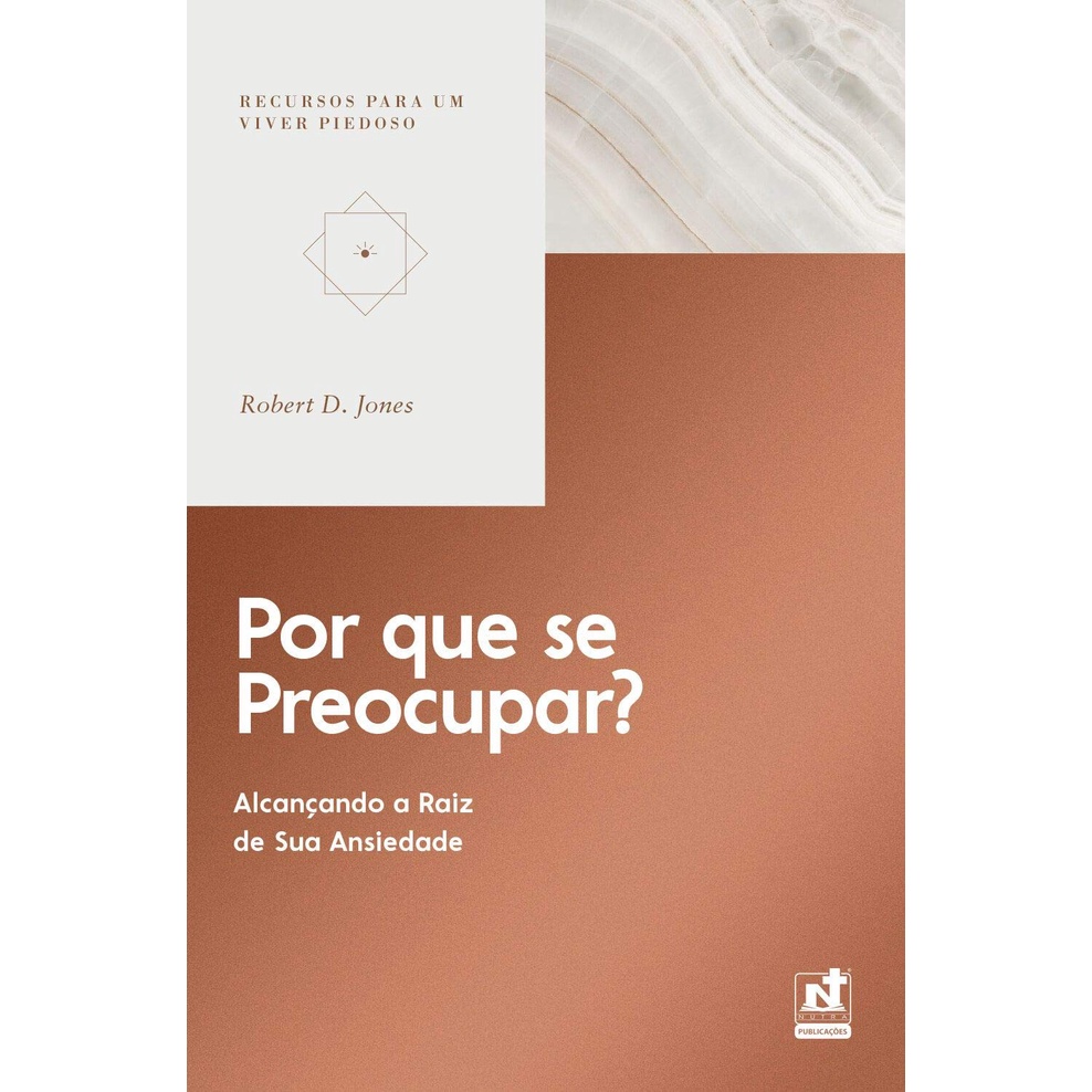 Por que se Preocupar? Alcançando a Raiz de sua Ansiedade | Robert D. Jones