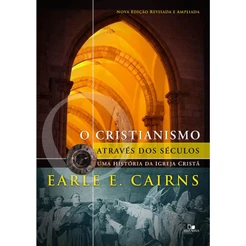 Livro O Cristianismo através dos séculos | Earle E , Cairns | 3ª Edição