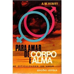 Para Amar de Corpo e Alma - as Dificuldades de Amar autor A. M. Henry