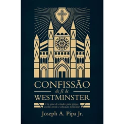Confissão de Fé de Westminster | Joseph A. Pipa Jr