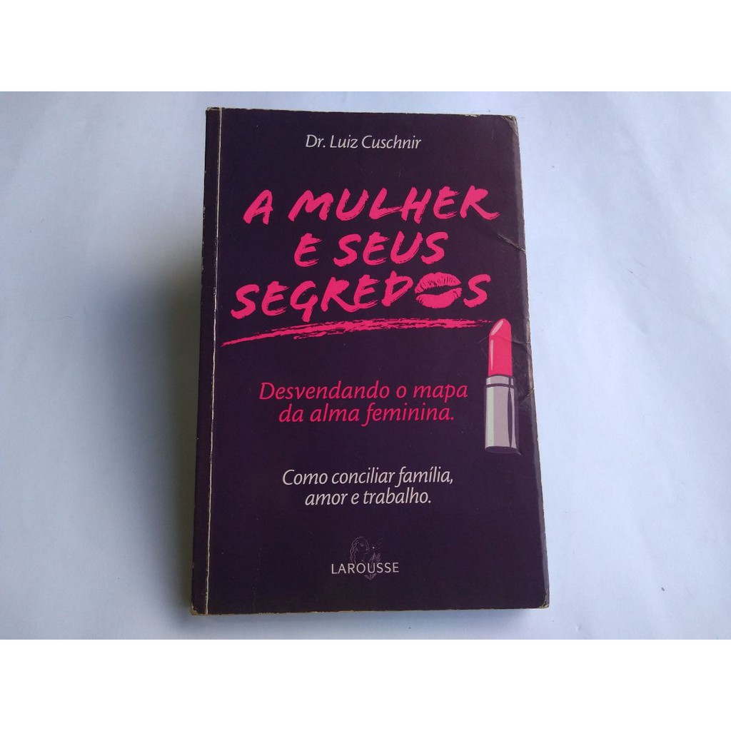Livro: A Mulher e seus segredos - Desvendando o mapa da alma feminina / Autor: Dr. Luiz Cuschnir