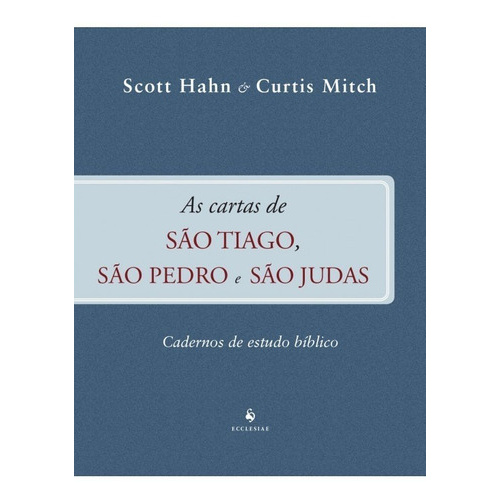 As cartas de São Tiago , São Pedro e São Judas : Cadernos de Estudo Bíblico - Curtis Mitch e Scott Hahn