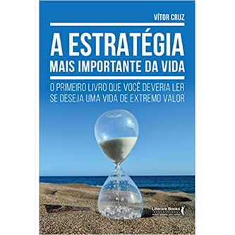 A estratégia mais importante da vida: O primeiro livro que você deveria ler se deseja uma vida de extremo valor autor vitor cruz