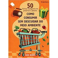 50 formas inteligentes de preservar o planeta - como consumir sem descuidar do meio ambiente autor Sian Berry