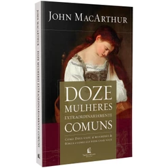 Doze mulheres extraordinariamente comuns - John MacArthur