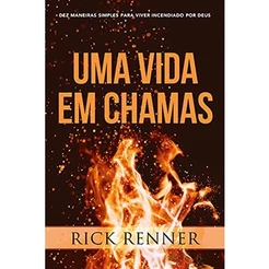 Uma Vida em Chamas | Rick Renner