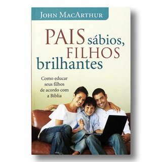 Pais Sábios, Filhos Brilhantes | John MacArthur em Oferta na Shopee