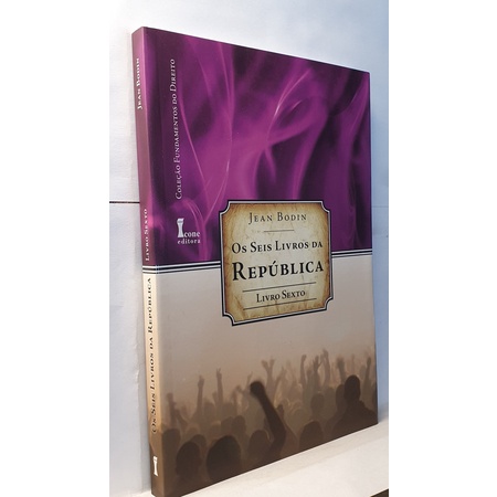 Livro Os Seis Livros da República - Livro Sexto - Jean Bodin - Coleção Fundamentos do Direito