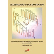 Celebrando o dia do Senhor - Subsídio para celebrações dominicais da Palavra de Deus nas comunidades - Ciclo Pascal ABC