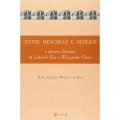Entre memórias e desejos- o discurso feminino de Gabrielle Roy e Marguerite Duras de Maria Angélica Werneck da Silva ...