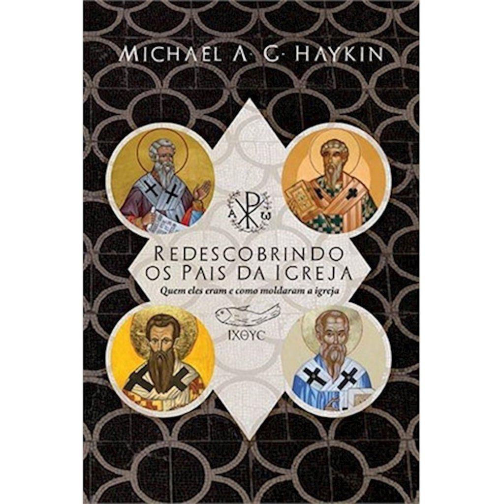 Redescobrindo Os Pais Da Igreja - Michael A. G. Haykin