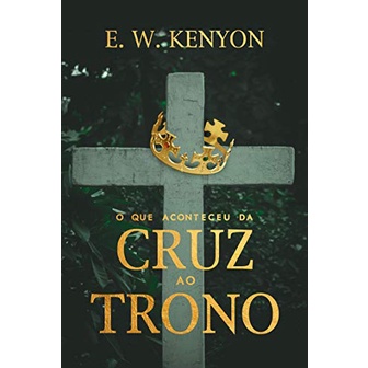 O Que Aconteceu da Cruz ao Trono | E. W. Kenyon em Oferta na Shopee