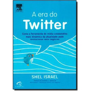 Livro A Era do Twitter - Como a ferramenta de Mídia Colaborativa Mais Dinâmica da Atualidade Pode Revolucionar Seus Negócios Editora Campus Shel Israel