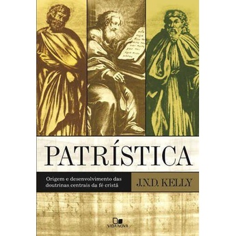Patrística: Origem e desenvolvimento das doutrinas centrais da fé cristã
