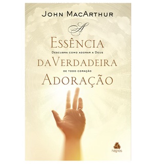 A Essência da Verdadeira Adoração | John Macarthur em Oferta na Shopee