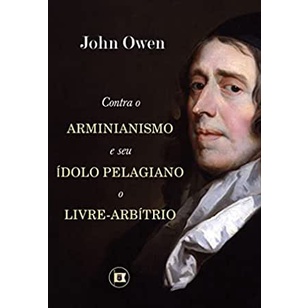 Contra o Arminianismo e Seu Ídolo Pelagiano, o Livre-Arbítrio | John Owen em Oferta na Shopee