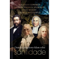 Grandes Pregadores falam sobre Santidade - Puritanos