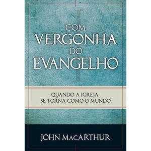 Com Vergonha do Evangelho - John MacArthur em Oferta na Shopee