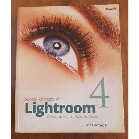Adobe Photoshop Lightroom 4 - O guia completo para Fotógrafos Digitais - Clício Barroso