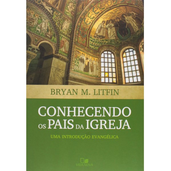 Conhecendo os Pais da Igreja | Bryan M , Litfin