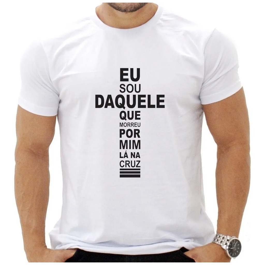 Camiseta Eu Sou Aquele Que Morreu Por Mim Lá Na Cruz | Shopee Brasil