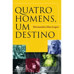 Quatro homens, um destino - Hernandes Dias Lopes