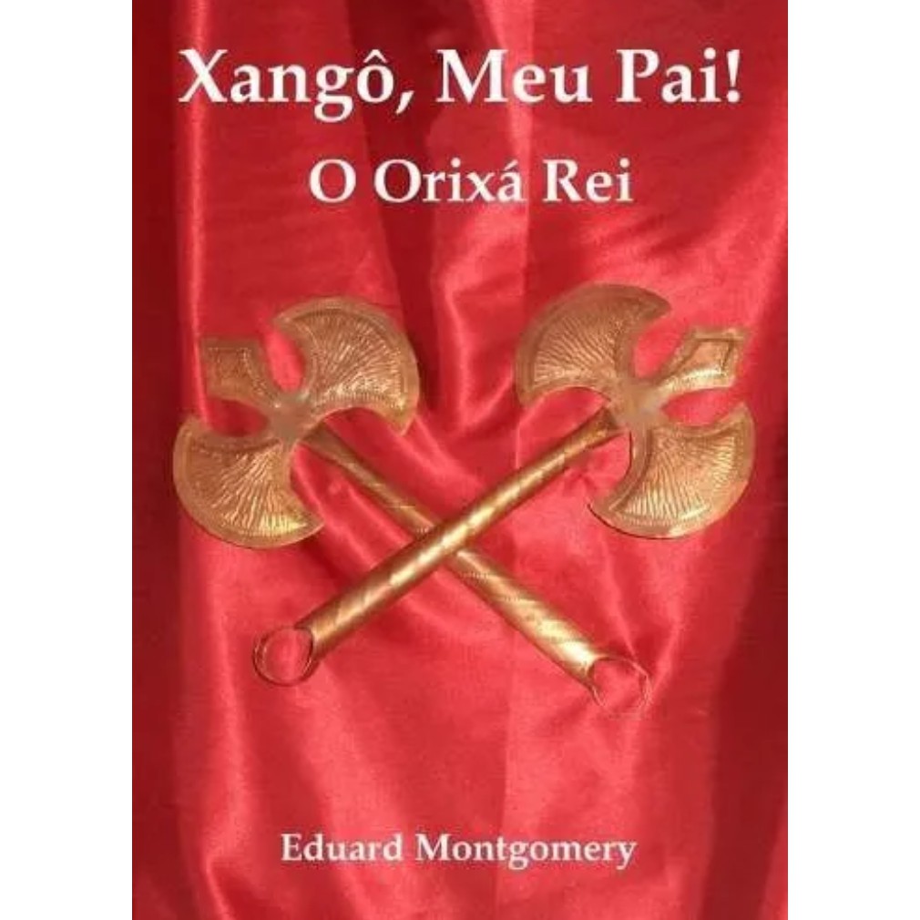 Livro: Xangô, Meu Pai! O Orixá Rei - Eduard Montgomery (Umbanda, Candomblé)