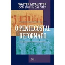 O Pentecostal Reformado - Walter Mcalister E John Mcalister