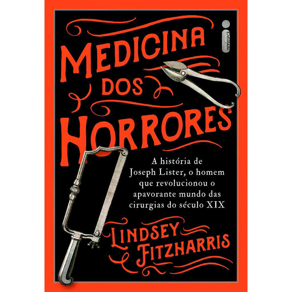 Medicina Dos Horrores - A Historia De Joseph Lister - Lindsey Fizharris - Intrinseca