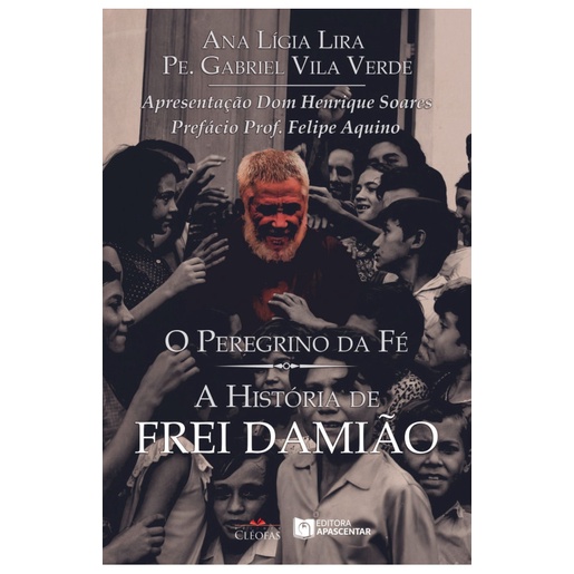 Livro O Peregrino da Fé : A História de Frei Damião - Padre Gabriel Vila Verde ; Ana Lígia Lira
