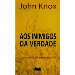 Sermão Aos Inimigos Da Verdade | John Knox | Editora Pes