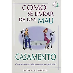 Como Se Livrar de Um Mau Casamento | Carlos Grzybowski