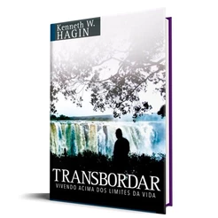 Transbordar | Vivendo acima dos Limites da Vida | Kenneth W. Hagin