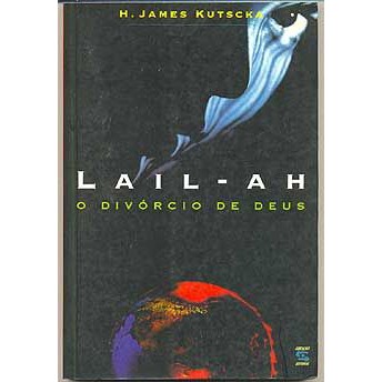 Livro - Lail-Ah: o Divórcio de Deus - H. James Kutscka  Editora: Geração Editorial Ano: 1999
