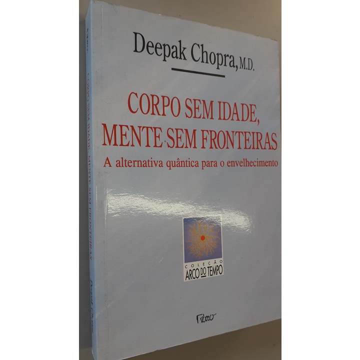 Livro Corpo sem idade, mente sem fronteiras: a alternativa quântica para o envelhecimento por Deepak Chopra - Editora Rocco (1994)
