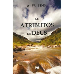 Os Atributos de Deus de A. W Pink