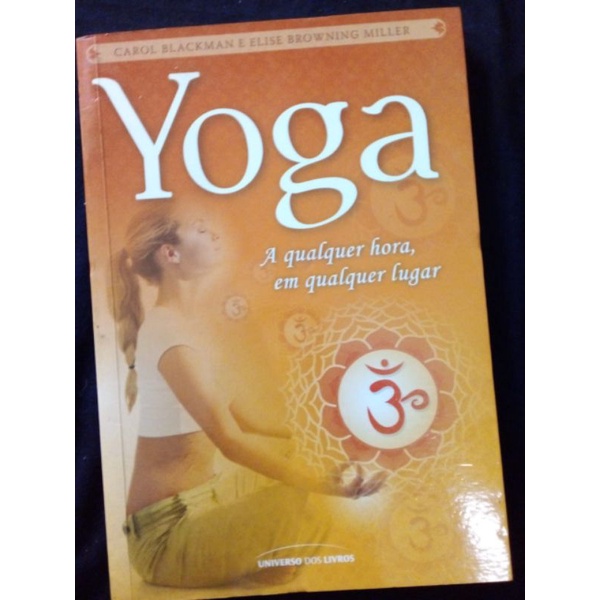 Yoga - A qualquer hora, em qualquer lugar - Carol Blackman & Elise Browning Miller