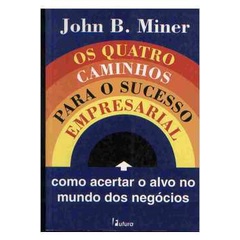 Os Quatro Caminhos para o Sucesso Empresarial autor John B. Miner
