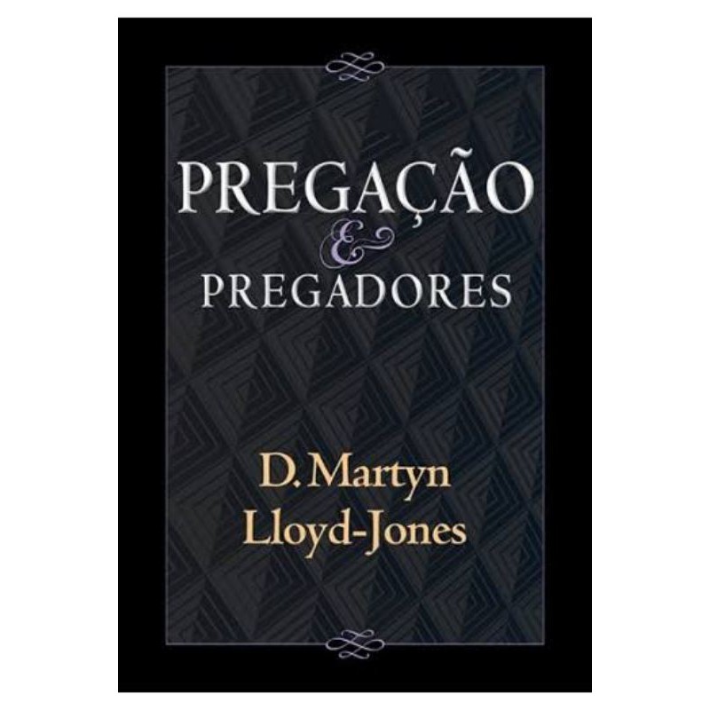 Pregação e Pregadores | Martin Lloyd-Jones