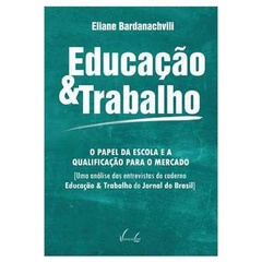 Educação & Trabalho: o Papel da Escola e a Qualificação para o Mercado - Eliane Bardanachvili