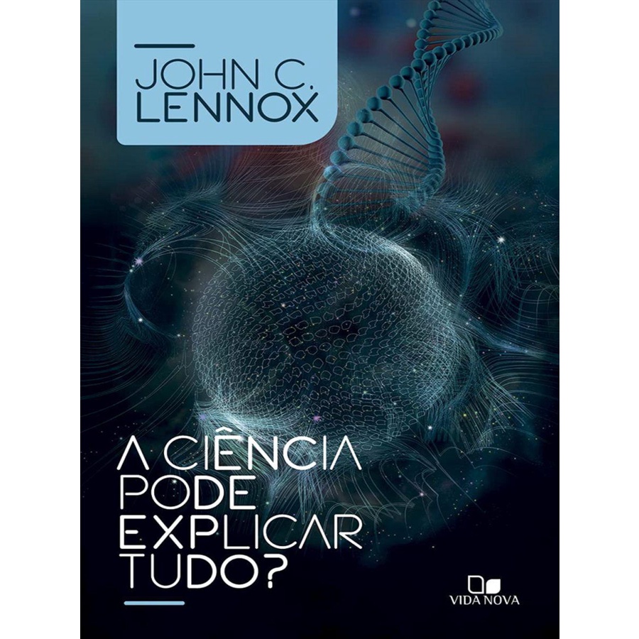 A Ciência Pode Explicar Tudo? - John Lennox
