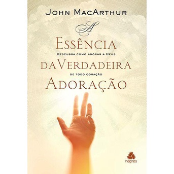 A essência da verdadeira adoração | John MacArthur